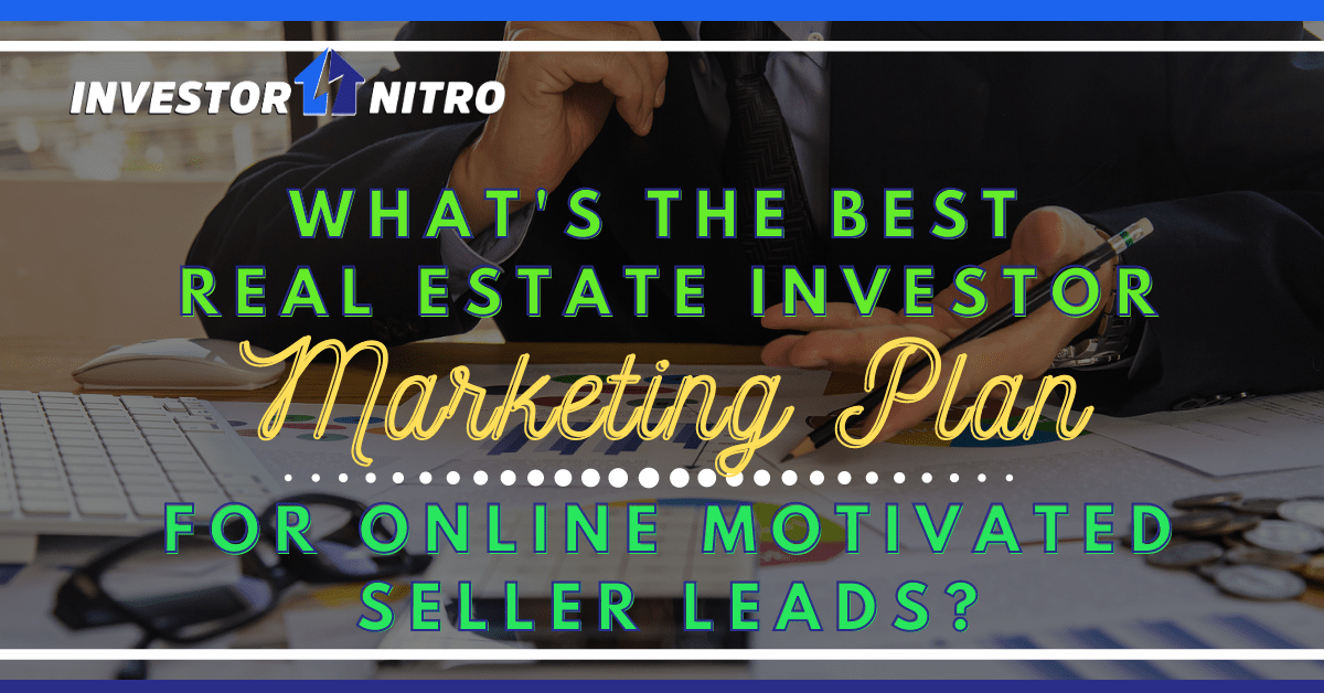 What’s the Best Real Estate Investor Marketing Plan for Online Motivated Seller Leads?